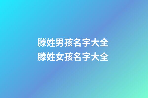 滕姓男孩名字大全 滕姓女孩名字大全